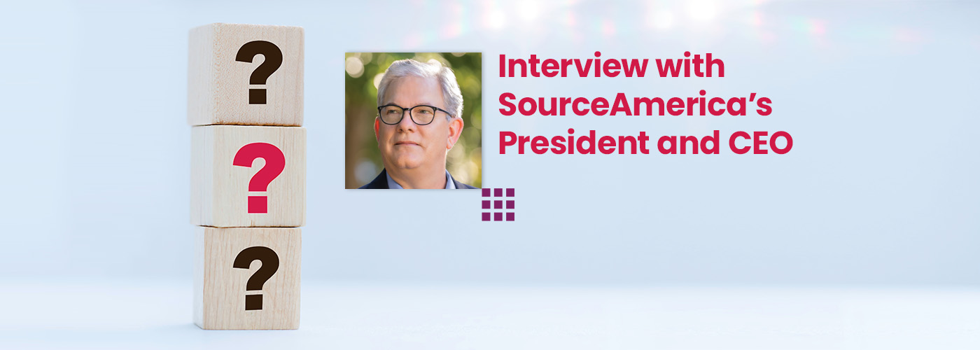 Interview with SourceAmerica’s President and CEO