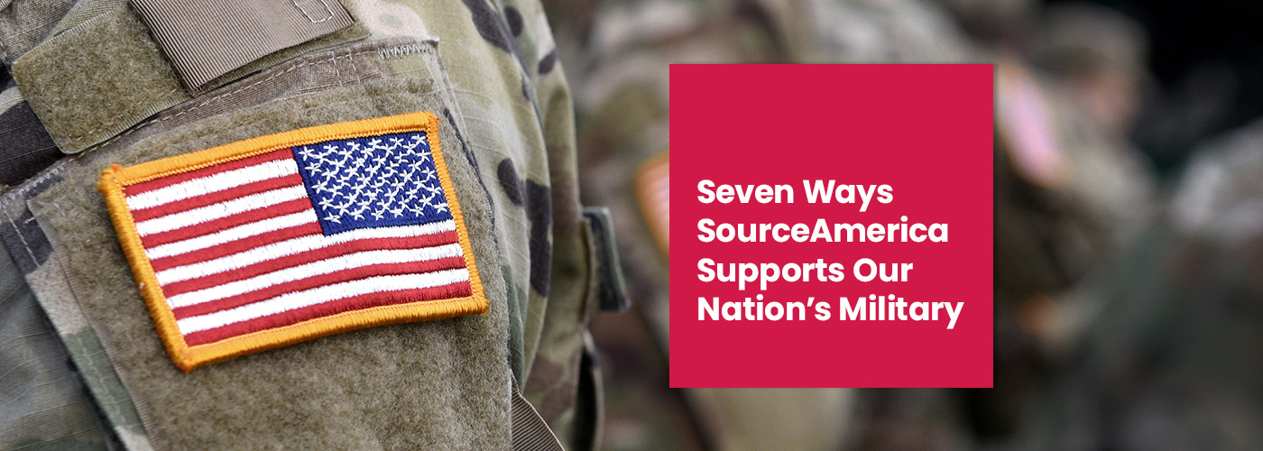 Seven Ways SourceAmerica Supports Our Nation’s Military